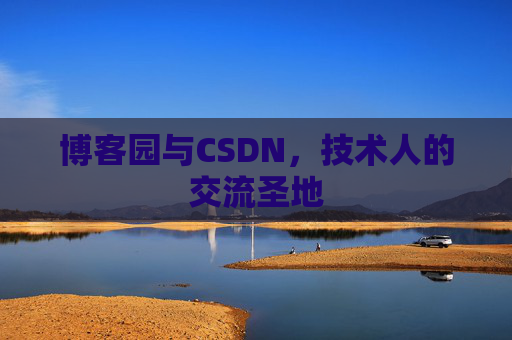 博客园与CSDN，技术人的交流圣地